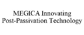 MEGICA INNOVATING POST-PASSIVATION TECHNOLOGY