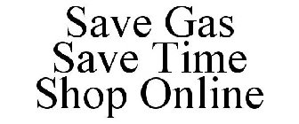 SAVE GAS SAVE TIME SHOP ONLINE