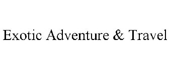 EXOTIC ADVENTURE & TRAVEL