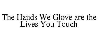 THE HANDS WE GLOVE ARE THE LIVES YOU TOUCH