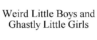 WEIRD LITTLE BOYS AND GHASTLY LITTLE GIRLS