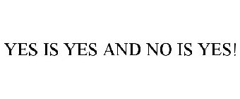 YES IS YES AND NO IS YES!