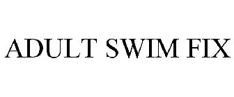 ADULT SWIM FIX