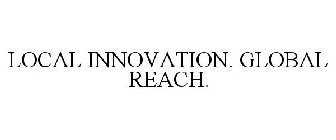 LOCAL INNOVATION. GLOBAL REACH.