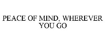 PEACE OF MIND, WHEREVER YOU GO