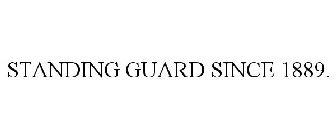 STANDING GUARD SINCE 1889.