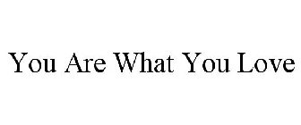 YOU ARE WHAT YOU LOVE