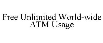 FREE UNLIMITED WORLD-WIDE ATM USAGE