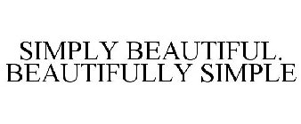 SIMPLY BEAUTIFUL. BEAUTIFULLY SIMPLE