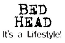 BED HEAD IT'S A LIFESTYLE!