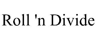 ROLL 'N DIVIDE