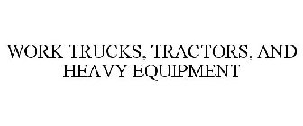 WORK TRUCKS, TRACTORS, AND HEAVY EQUIPMENT
