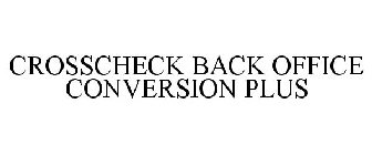 CROSSCHECK BACK OFFICE CONVERSION PLUS