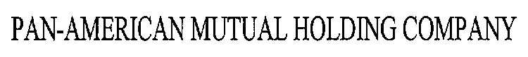 PAN-AMERICAN MUTUAL HOLDING COMPANY