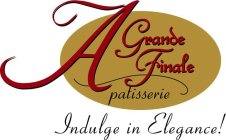 A GRANDE FINALE PATISSERIE INDULGE IN ELEGANCE!