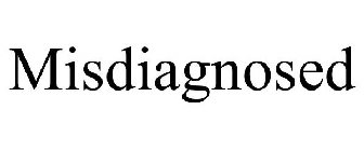 MISDIAGNOSED