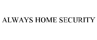 ALWAYS HOME SECURITY