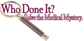 WHO DONE IT? SOLVE THE MEDICAL MYSTERY