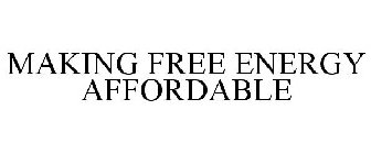 MAKING FREE ENERGY AFFORDABLE