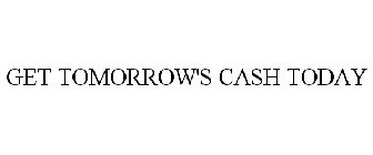 GET TOMORROW'S CASH TODAY