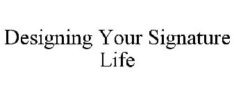 DESIGNING YOUR SIGNATURE LIFE
