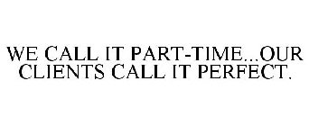 WE CALL IT PART-TIME...OUR CLIENTS CALL IT PERFECT.