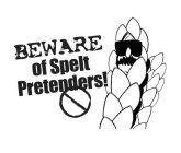 BEWARE OF SPELT PRETENDERS!