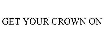 GET YOUR CROWN ON