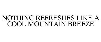 NOTHING REFRESHES LIKE A COOL MOUNTAIN BREEZE
