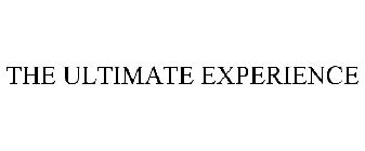 THE ULTIMATE EXPERIENCE