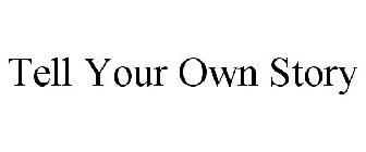 TELL YOUR OWN STORY