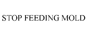 STOP FEEDING MOLD
