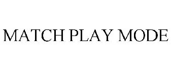 MATCH PLAY MODE