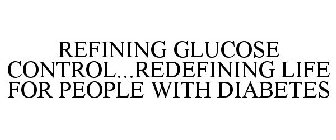 REFINING GLUCOSE CONTROL...REDEFINING LIFE FOR PEOPLE WITH DIABETES