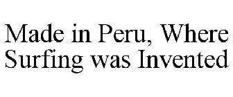 MADE IN PERU, WHERE SURFING WAS INVENTED