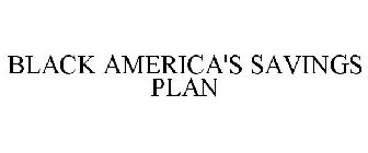 BLACK AMERICA'S SAVINGS PLAN