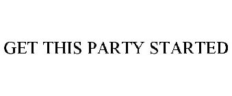 GET THIS PARTY STARTED