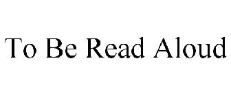TO BE READ ALOUD