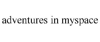 ADVENTURES IN MYSPACE