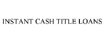 INSTANT CASH TITLE LOANS