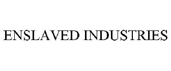 ENSLAVED INDUSTRIES