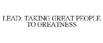 LEAD: TAKING GREAT PEOPLE TO GREATNESS