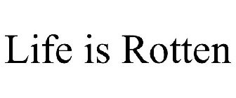 LIFE IS ROTTEN