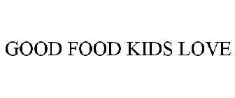 GOOD FOOD KIDS LOVE