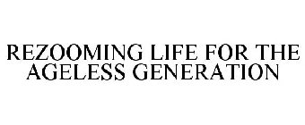 REZOOMING LIFE FOR THE AGELESS GENERATION