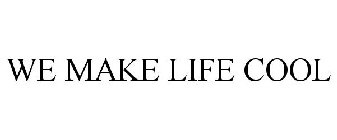 WE MAKE LIFE COOL
