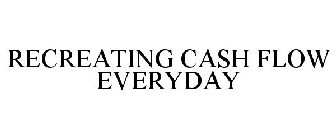 RECREATING CASH FLOW EVERYDAY