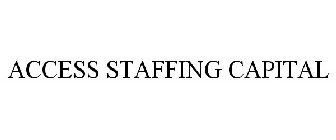 ACCESS STAFFING CAPITAL