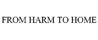 FROM HARM TO HOME