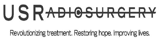 U S RADIOSURGERY REVOLUTIONIZING TREATMENT. RESTORING HOPE. IMPROVING LIVES.